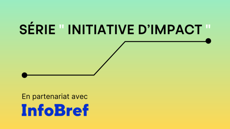 Série “Initiative à Impact”, avec InfoBref